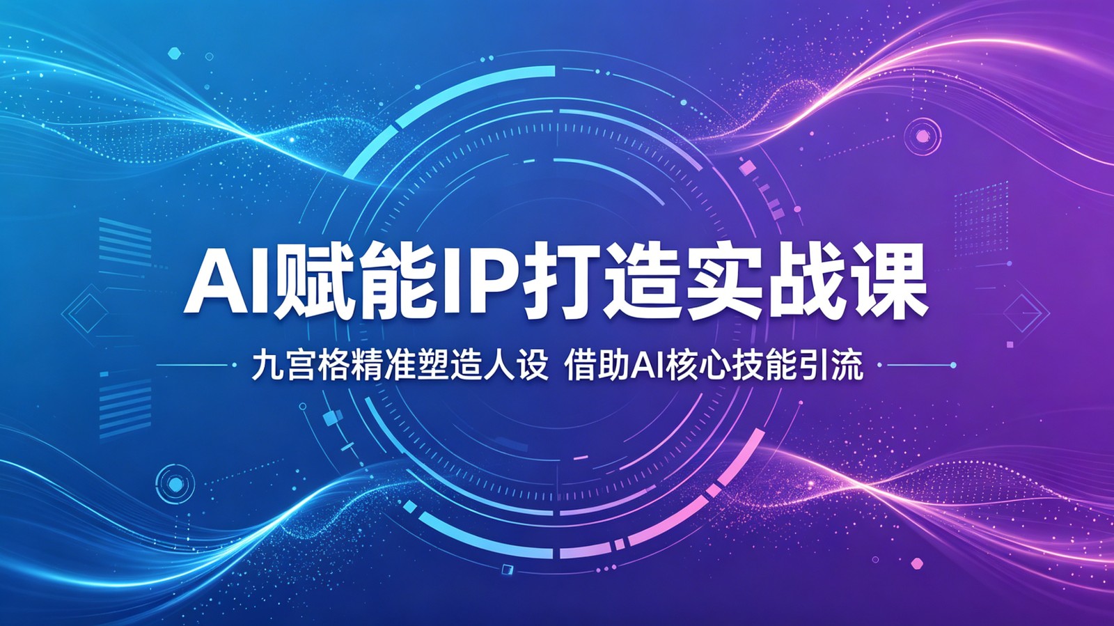AI赋能IP打造实战课：九宫格精准塑造人设，借助AI核心技能引流-AI学习库