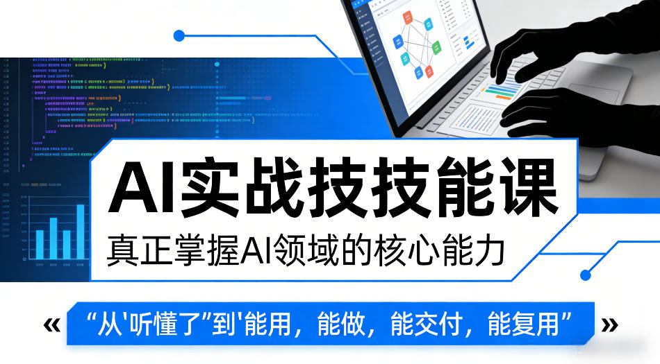 AI实战技能课，真正掌握AI领域的核心能力，把AI从”听懂了”变成”能用，能做，能交付，能复用-AI学习库