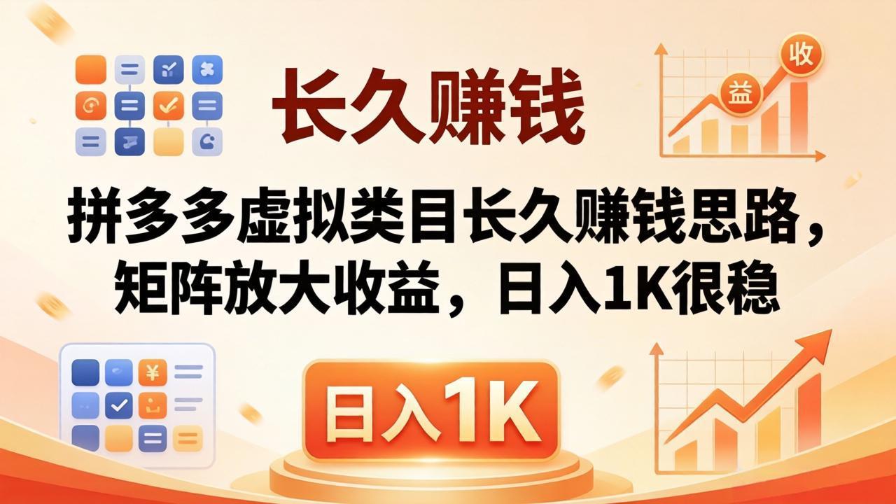 亲测有效！拼多多虚拟类目长久赚钱思路，矩阵放大收益，日入 1K 很稳-AI学习库