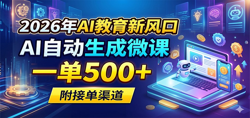 2026年AI教育新风口，AI自动生成微课，一单500+，附接单渠道-AI学习库