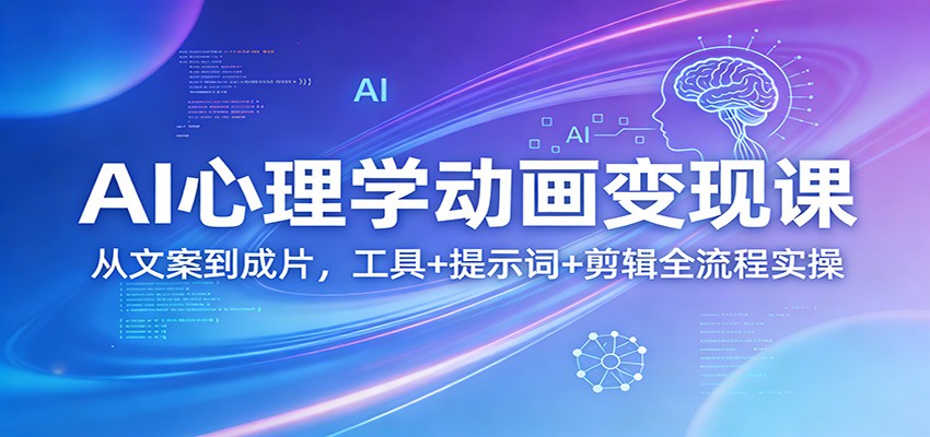 AI心理学动画变现课：从文案到成片，工具+提示词+剪辑全流程实操-AI学习库