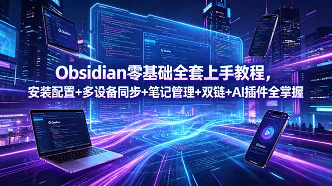 Obsidian零基础全套上手教程，安装配置+多设备同步+笔记管理+双链+AI插件全掌握-AI学习库