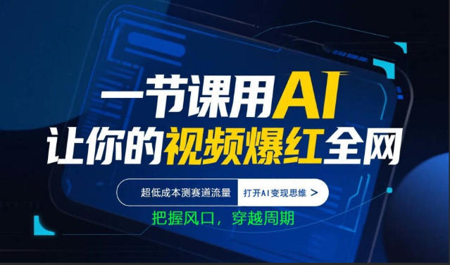 一节课用AI让你的视频爆红全网，超低成本测赛道流量，打开AI变现思维，把握风口，穿越周期-AI学习库