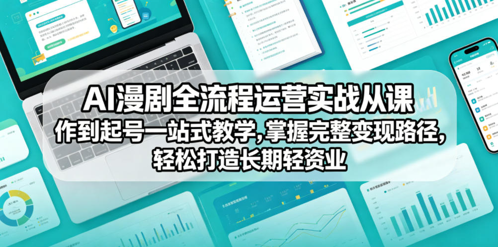 AI漫剧全流程运营实战课从创作到起号一站式教学，掌握完整变现路径，轻松打造长期轻资产副业-AI学习库