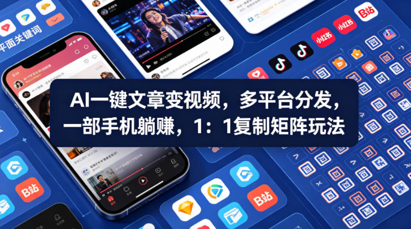 Ai一键文章变视频，多平台分发，一部手机躺賺，1：1复制矩阵玩法-AI学习库