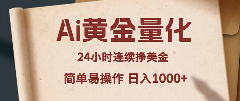 Ai黄金量化，24小时连续挣美金，小白轻松入手，简单易操作，日入1000+-AI学习库