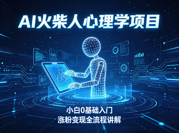 AI火柴人心理学短视频项目，小白0基础入门，涨粉变现全流程讲解-AI学习库