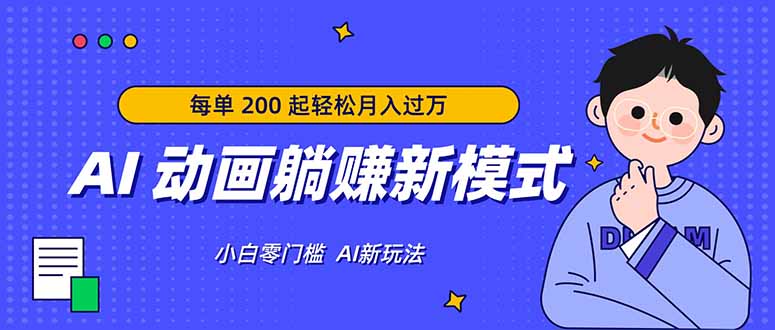 AI 动画躺赚新模式，无需经验，每单 200 起轻松月入过万-AI学习库