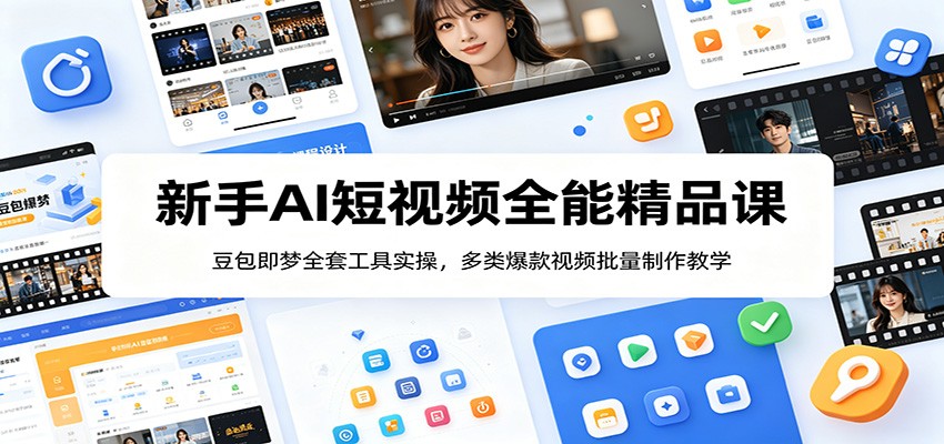 新手AI短视频全能精品课：豆包即梦全套工具实操，多类爆款视频批量制作教学-AI学习库