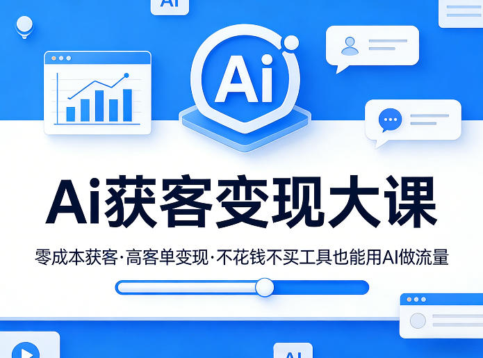 Ai获客变现大课，零成本获客，高客单变现，不花钱不买工具也能用AI做流量-AI学习库