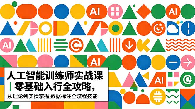 AI人工智能 训练师实战课｜零基础入行全攻略，从理论到实操掌握数据标注全流程技能-AI学习库