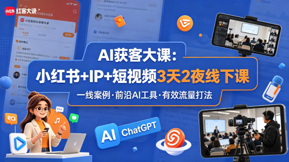 AI获客大课小红书+IP+短视频3天2夜线下课，用最真实的一线案例，最前沿的AI工具，最有效的流量打法-AI学习库
