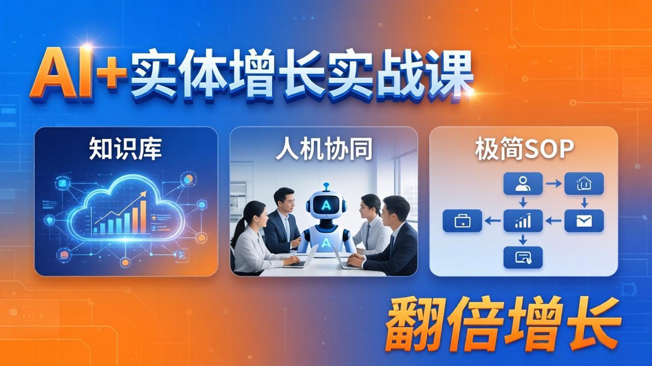 AI+实体增长实战课：知识库+人机协同+极简SOP，助力实体业务翻倍增长-AI学习库