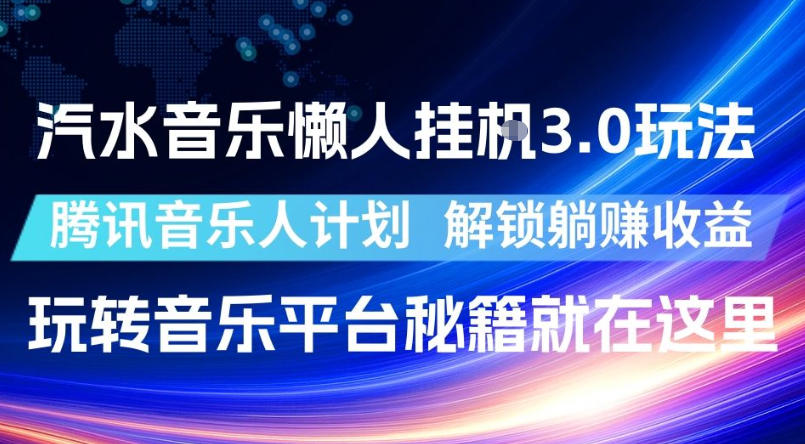 汽水音乐懒人挂G3.0玩法，腾讯音乐人计划，解锁躺賺收益，玩转音乐平台秘籍就在这里【揭秘】-AI学习库