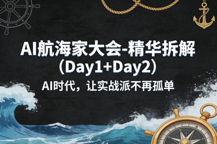 AI航海家大会-精华拆解(Day1+Day2)AI时代，让实战派不再孤单-AI学习库