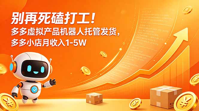 别再死磕打工！多多虚拟产品机器人托管发货，多多小店月收入1-5W-AI学习库