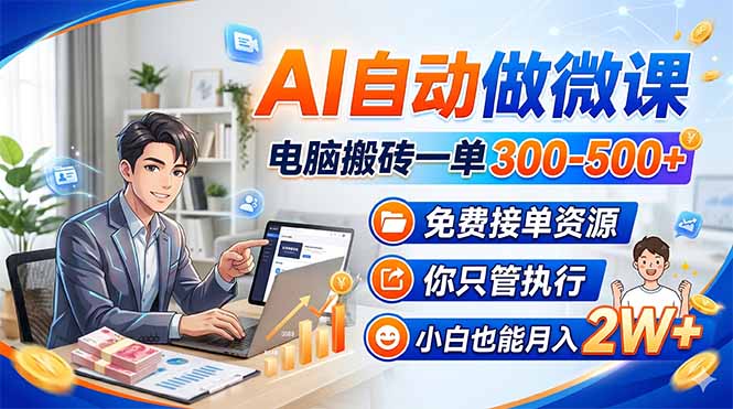 AI自动做微课，电脑搬砖一单300-500+，免费接单资源，你只管执行，小白也能月入2W+-AI学习库