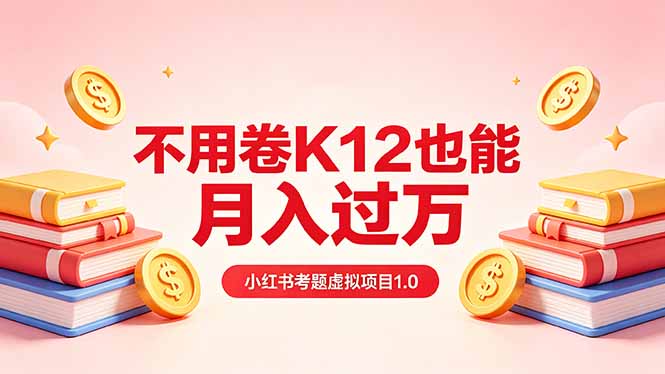 黄岛主小红书考题虚拟项目1.0：不用卷K12也能月入过万(价值2988的课程-AI学习库