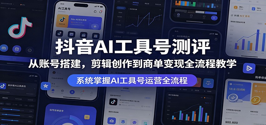 抖音AI工具号测评：从账号搭建，剪辑创作到商单变现全流程教学-AI学习库