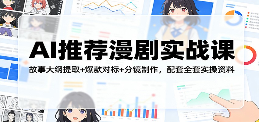 AI推荐漫剧实战课：故事大纲提取+爆款对标+分镜制作，配套全套实操资料-AI学习库