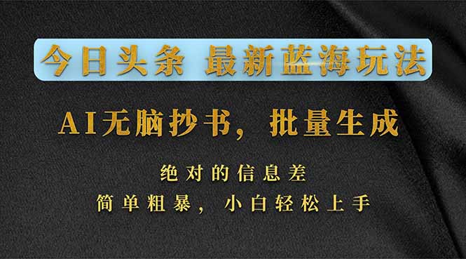 今日头条2026最新蓝海玩法，AI无脑抄书，批量生成，绝对的信息差，简单粗暴，小白轻松上手-AI学习库