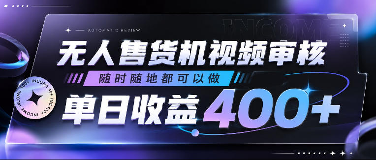 无人售货机视频审核，随时随地都可以做，单日收益400+，有手就行，人人可做【揭秘】-AI学习库