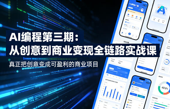 AI编程第三期，从创意到商业变现的全链路实战课，真正把创意变成可盈利的商业项目(更新05月09日)-AI学习库