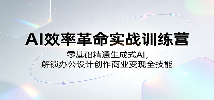 AI效率革命实战训练营：零基础精通生成式AI，解锁办公设计创作商业变现全技能-AI学习库
