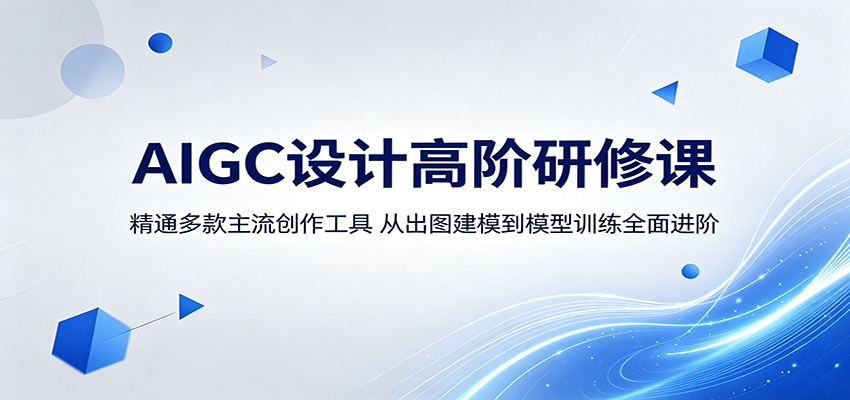 AIGC设计高阶研修课：精通多款主流创作工具，从出图建模到模型训练全面进阶-AI学习库