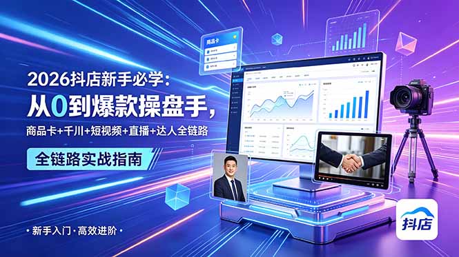 2026抖店新手必学：从0到爆款操盘手，商品卡+千川+短视频+直播+达人全链路-AI学习库