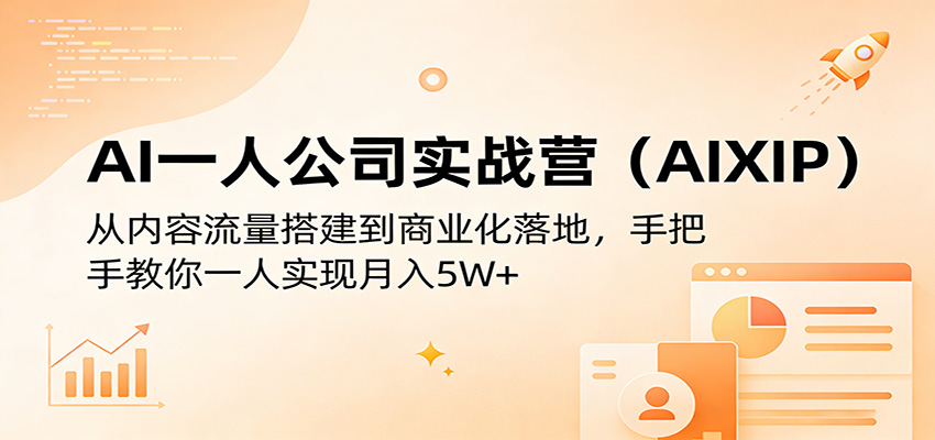 AI一人公司实战营(AIXIP)：从内容流量搭建到商业化落地，手把手教你一人实现月入5W+-AI学习库