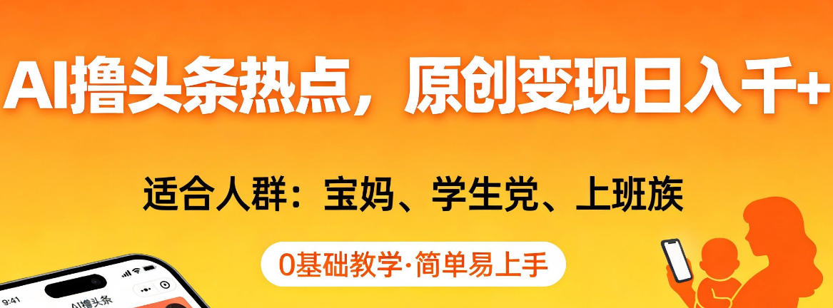 AI撸头条热点，原创变现日入1k+，适合人群:宝妈、学生党、上班族，0基础教学，简单易上手【揭秘】-AI学习库