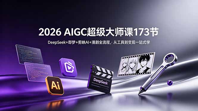 2026 AIGC超级大师课173节：DeepSeek+即梦+剪映AI+漫剧全流程，从工具到变现一站式学-AI学习库