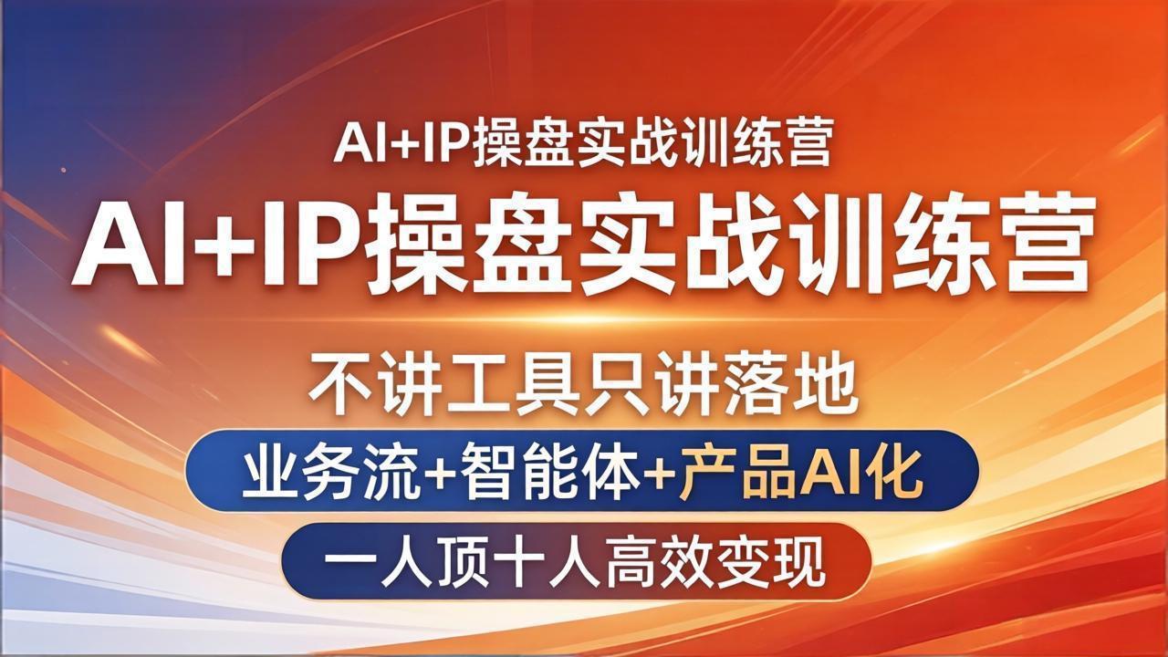AI+IP操盘实战训练营：不讲工具只讲落地，业务流+智能体+产品AI化，一人顶十人高效变现-AI学习库