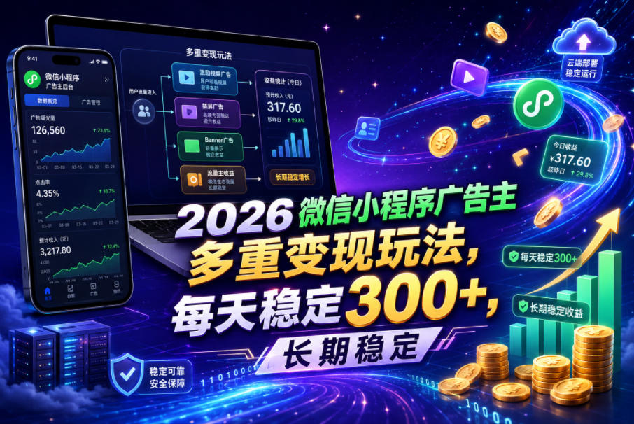 2026微信小程序广告主，多重变现玩法，每天稳定300+，长期稳定【揭秘】-AI学习库
