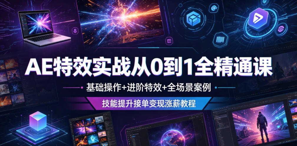 AE特效实战从0到1全精通课，基础操作+进阶特效+全场景案例，技能提升接单变现涨薪教程-AI学习库
