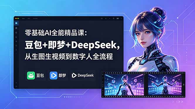 零基础AI全能精品课：豆包+即梦+DeepSeek，从生图生视频到数字人全流程-AI学习库
