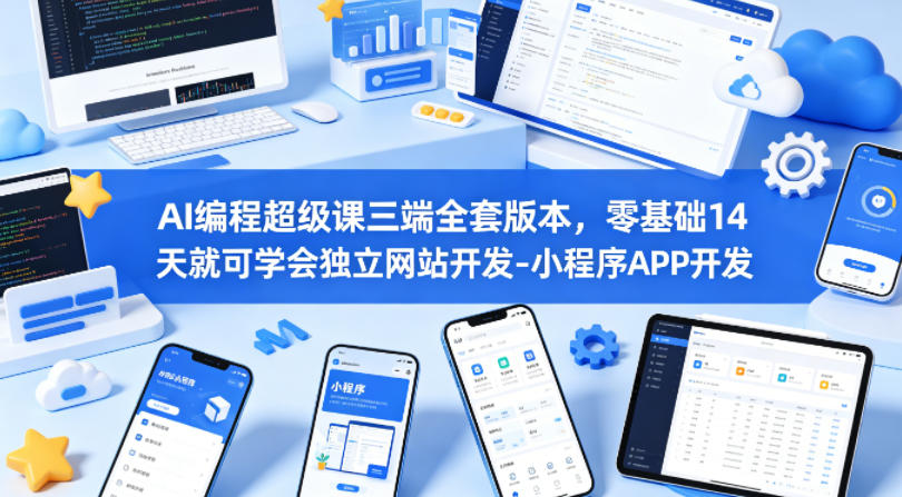 AI编程超级课三端全套版本，零基础14天就可学会独立网站开发-小程序APP开发-AI学习库