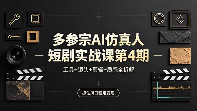 多参宗AI仿真人短剧实战课第4期，工具+镜头+剪辑+质感全拆解，抓住风口稳定变现-AI学习库