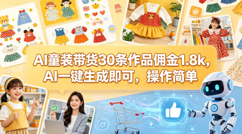 AI童装带货30条作品佣金1.8k，AI一键生成即可，操作简单-AI学习库
