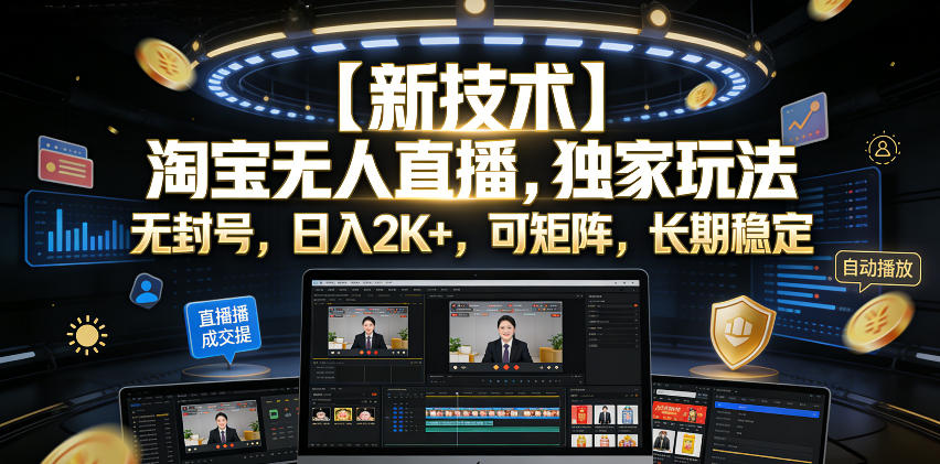 【新技术】淘宝无人直播，独家玩法，无封号，日入2K+，可矩阵，长期稳定【揭秘】-AI学习库