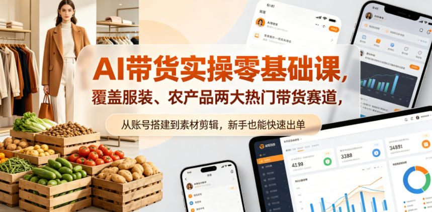 AI带货实操零基础课，覆盖服装、农产品两大热门带货赛道，从账号搭建到素材剪辑，新手也能快速出单-AI学习库