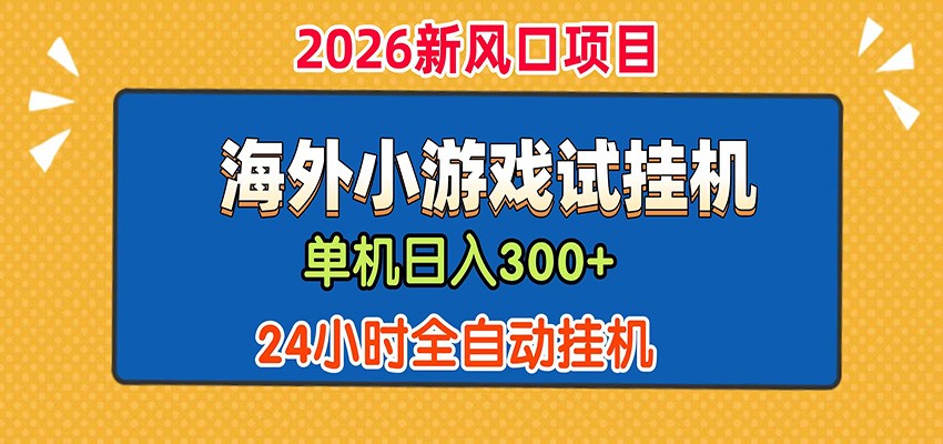 单机日产300+！ 海外广告小游戏试玩搬砖，24小时脚本全自动挂机-AI学习库