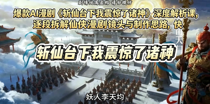 爆款AI漫剧《斩仙台下我震惊了诸神》深度解析课，逐段拆解仙侠漫剧镜头与制作思路，快速复刻爆款创作模式-AI学习库