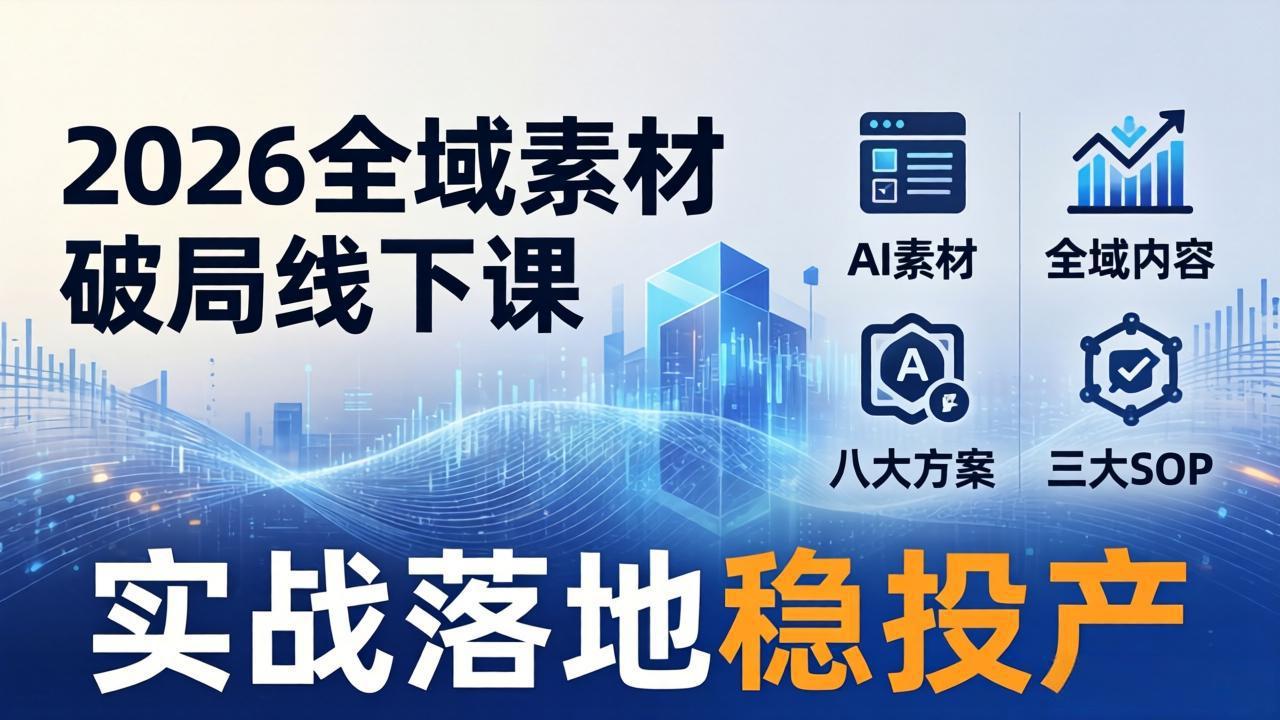 2026全域素材破局线下课：AI素材+全域内容+八大方案+三大SOP，实战落地稳投产-AI学习库