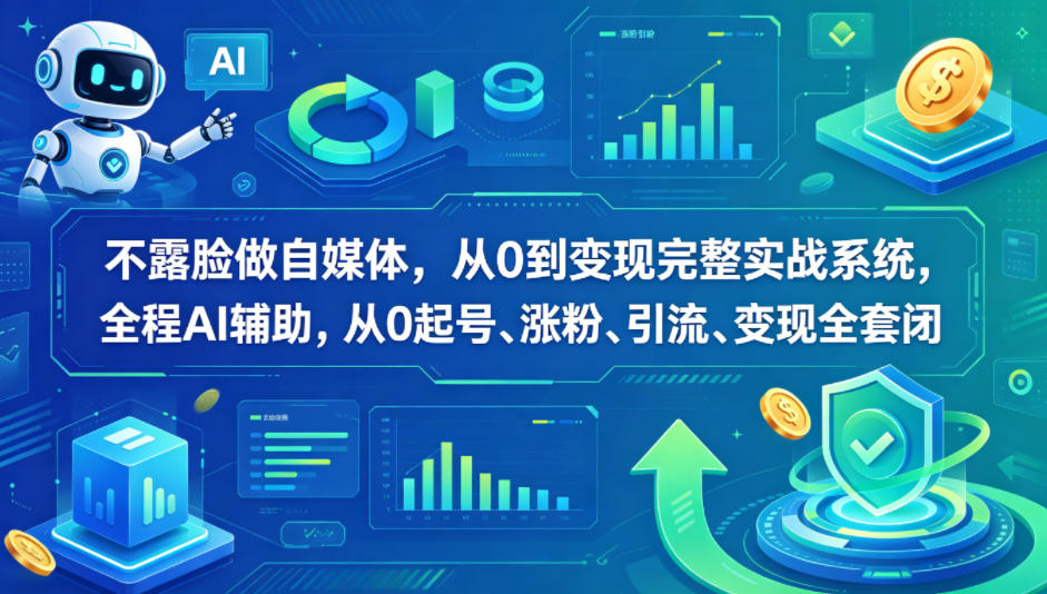 不露脸做自媒体，从0到变现完整实战系统，全程AI辅助，从0起号、涨粉、引流、变现全套闭环-AI学习库