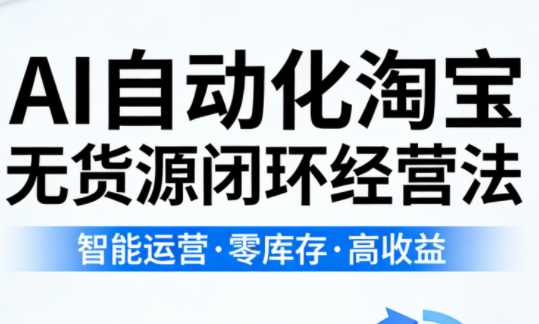 夜子游·AI自动化淘宝无货源闭环经营法(更新4月)-AI学习库