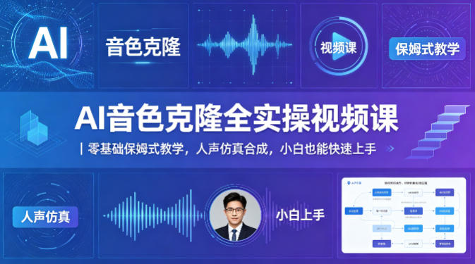 AI音色克隆全实操视频课｜零基础保姆式教学，人声仿真合成，小白也能快速上手-AI学习库