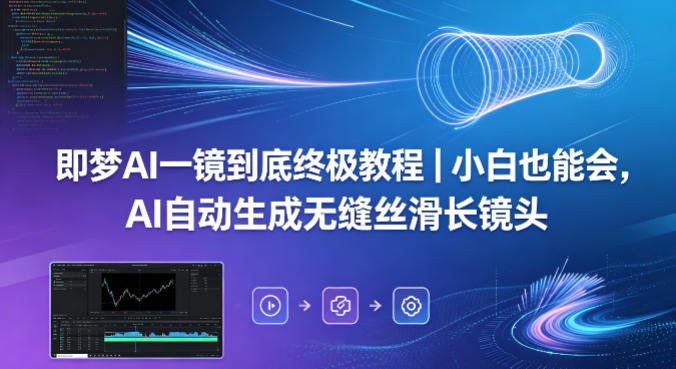 即梦AI一镜到底终极教程｜小白也能会，AI自动生成无缝丝滑长镜头-AI学习库