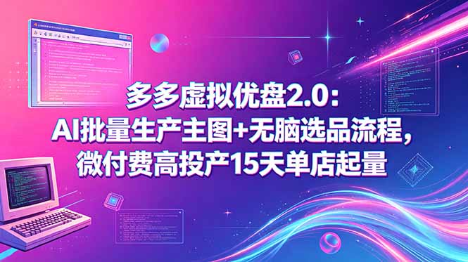 多多虚拟优盘2.0：AI批量生产主图+无脑选品流程，微付费高投产15天单店起量-AI学习库